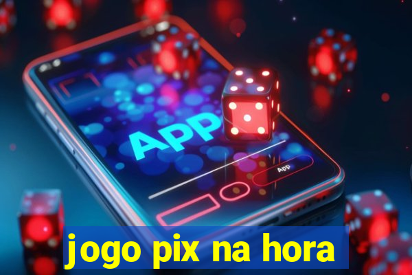 jogo pix na hora